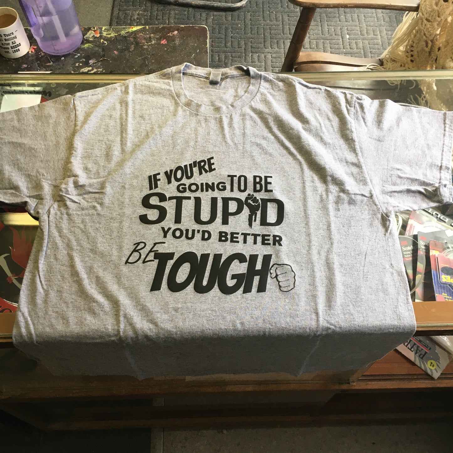 Sarcastic T-Shirt - If You're Going to be Stupid You'd Better be Tough! Unisex, 100%Cotton