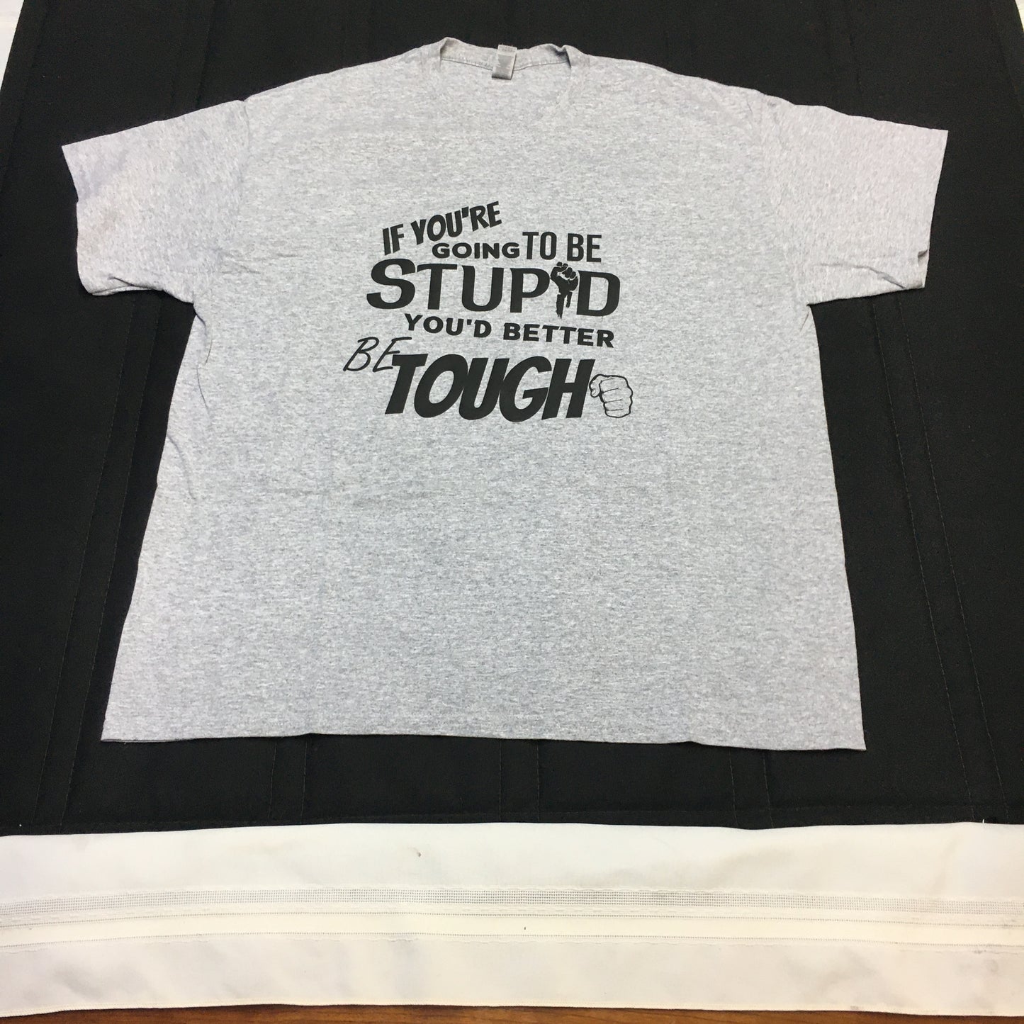 Sarcastic T-Shirt - If You're Going to be Stupid You'd Better be Tough! Unisex, 100%Cotton