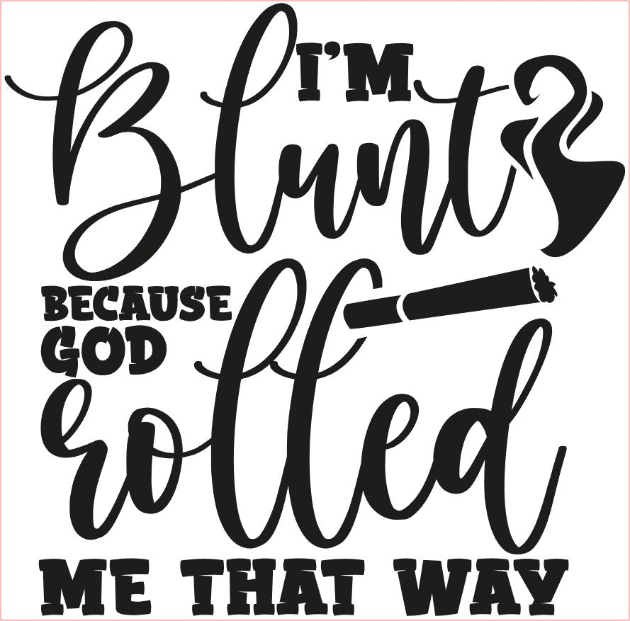 Weed Pot Marijuana VINYL Decal, I'M BLUNT-GOD ROLLED ME THAT WAY, Green Black 6"