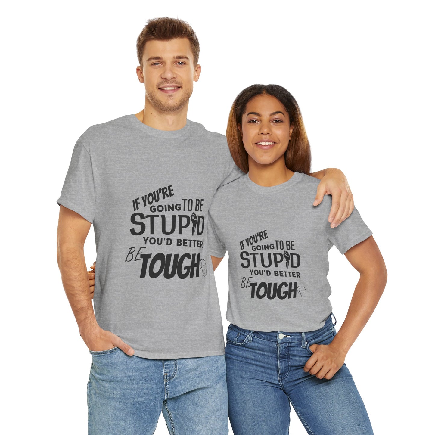 Motivational Sarcastic Warning Unisex Heavy Cotton Tee - T-Shirt "If You're Going to be Stupid You'd Better be Tough"  Quote Multiple Colors