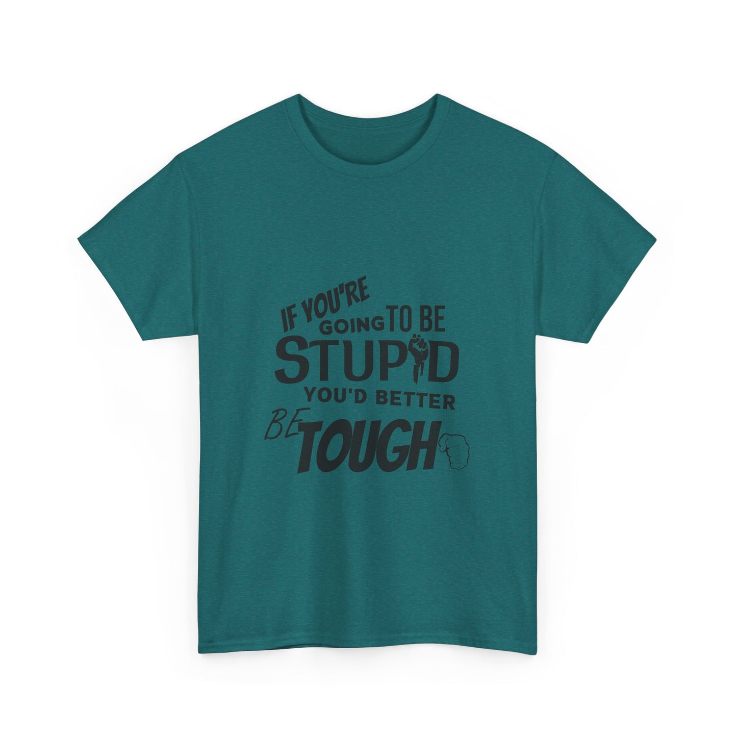 Motivational Sarcastic Warning Unisex Heavy Cotton Tee - T-Shirt "If You're Going to be Stupid You'd Better be Tough"  Quote Multiple Colors