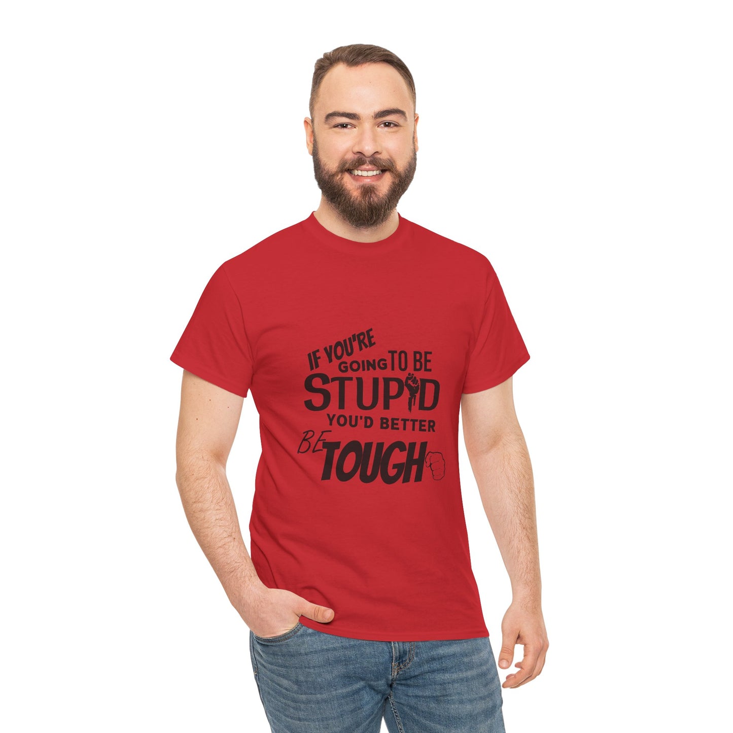 Motivational Sarcastic Warning Unisex Heavy Cotton Tee - T-Shirt "If You're Going to be Stupid You'd Better be Tough"  Quote Multiple Colors
