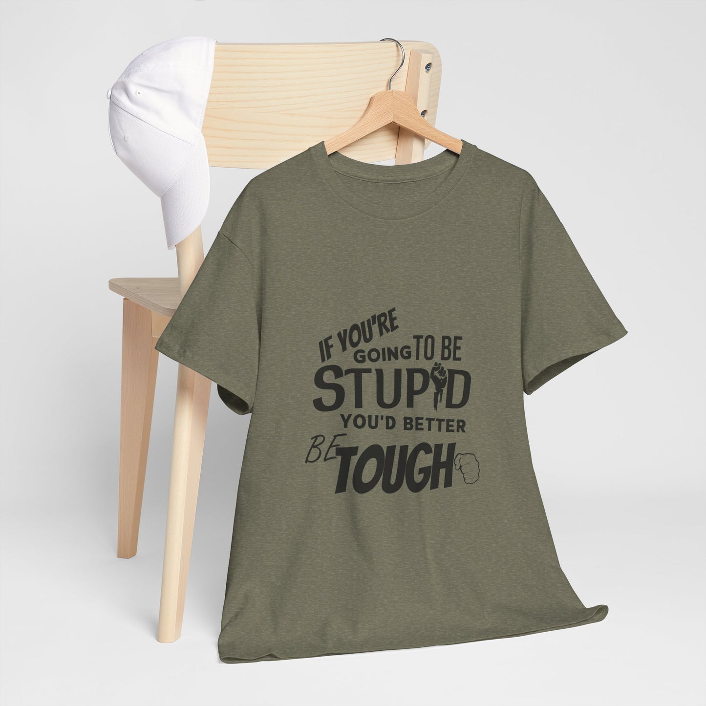 Motivational Sarcastic Warning Unisex Heavy Cotton Tee - T-Shirt "If You're Going to be Stupid You'd Better be Tough"  Quote Multiple Colors