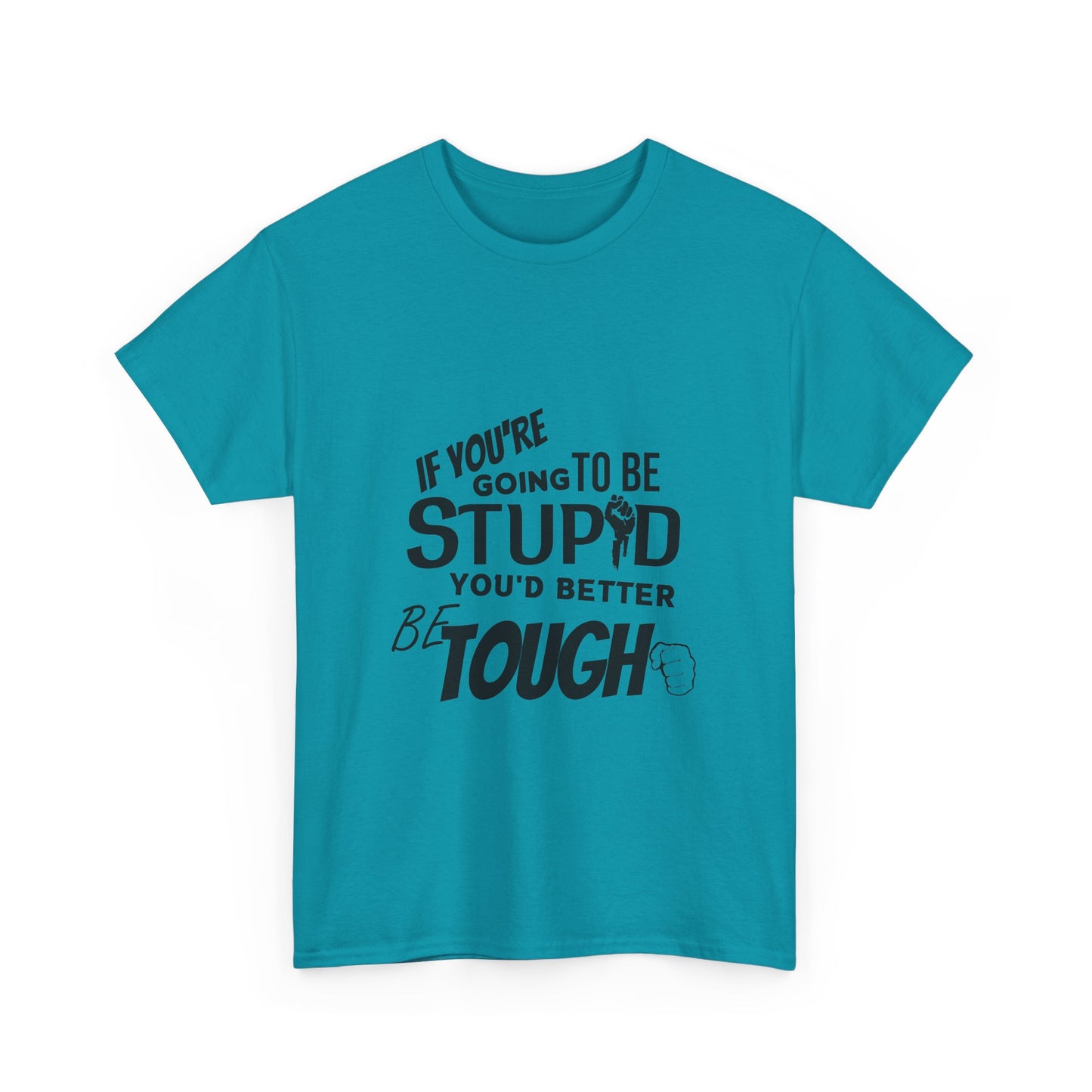 Motivational Sarcastic Warning Unisex Heavy Cotton Tee - T-Shirt "If You're Going to be Stupid You'd Better be Tough"  Quote Multiple Colors