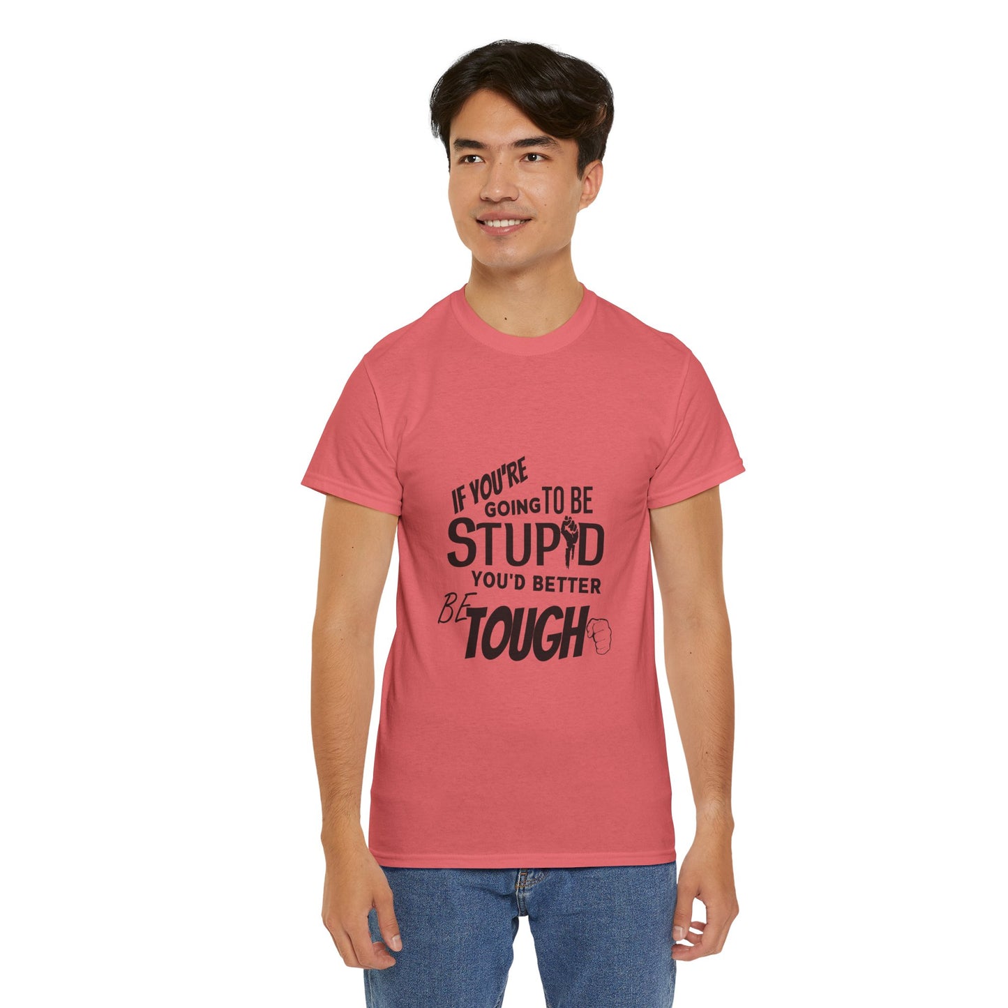 Motivational Sarcastic Warning Unisex Heavy Cotton Tee - T-Shirt "If You're Going to be Stupid You'd Better be Tough"  Quote Multiple Colors