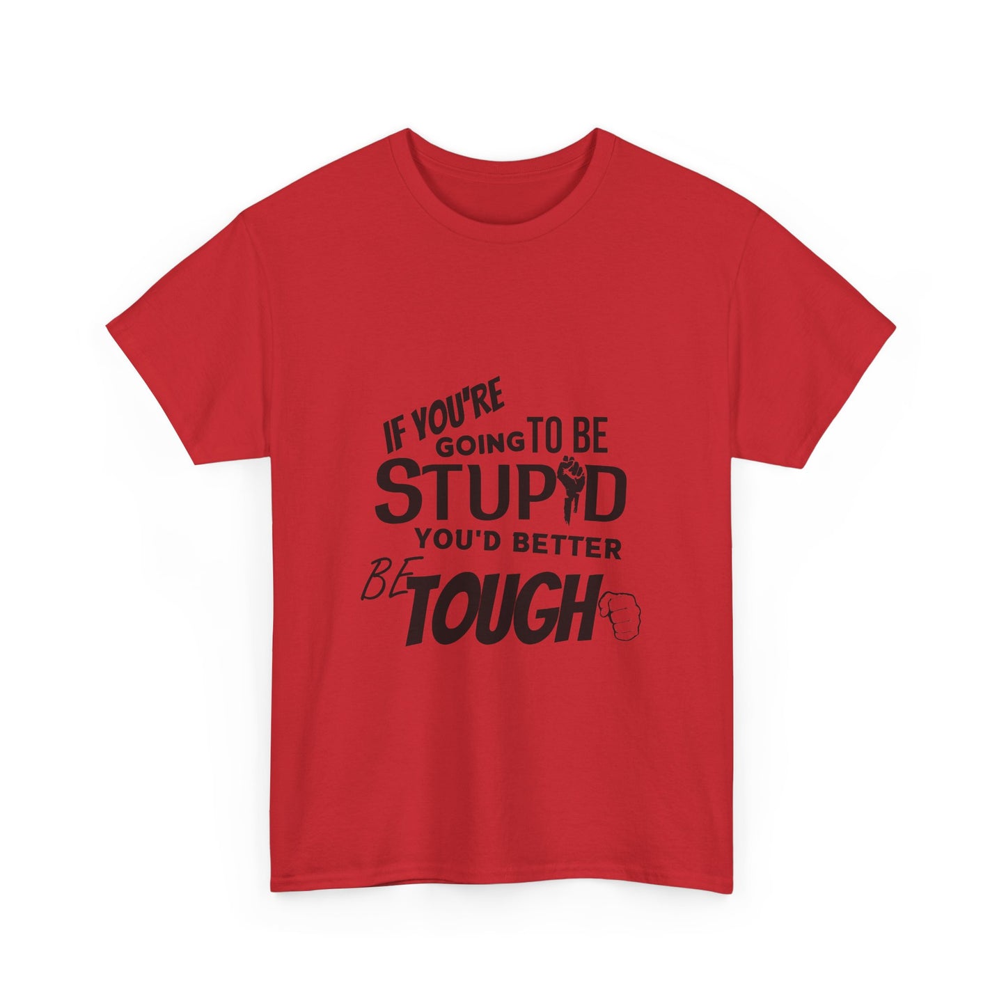 Motivational Sarcastic Warning Unisex Heavy Cotton Tee - T-Shirt "If You're Going to be Stupid You'd Better be Tough"  Quote Multiple Colors