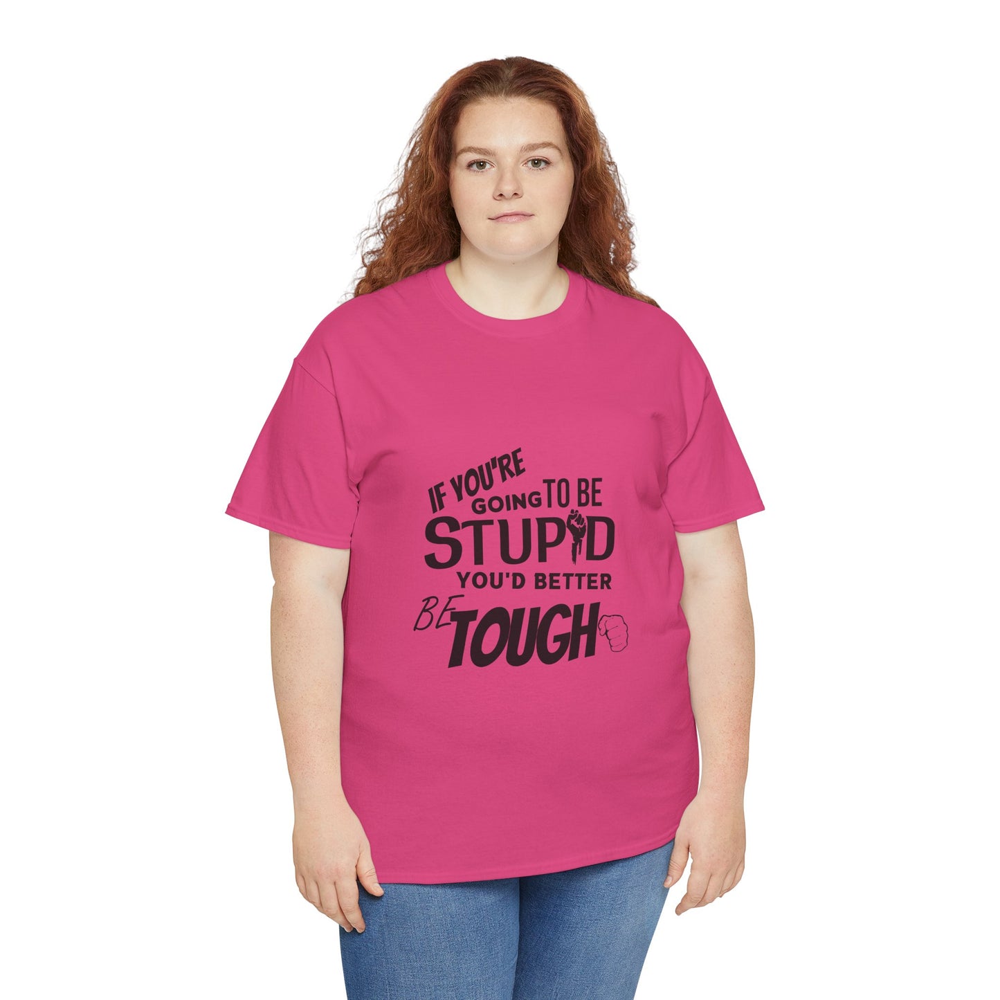 Motivational Sarcastic Warning Unisex Heavy Cotton Tee - T-Shirt "If You're Going to be Stupid You'd Better be Tough"  Quote Multiple Colors