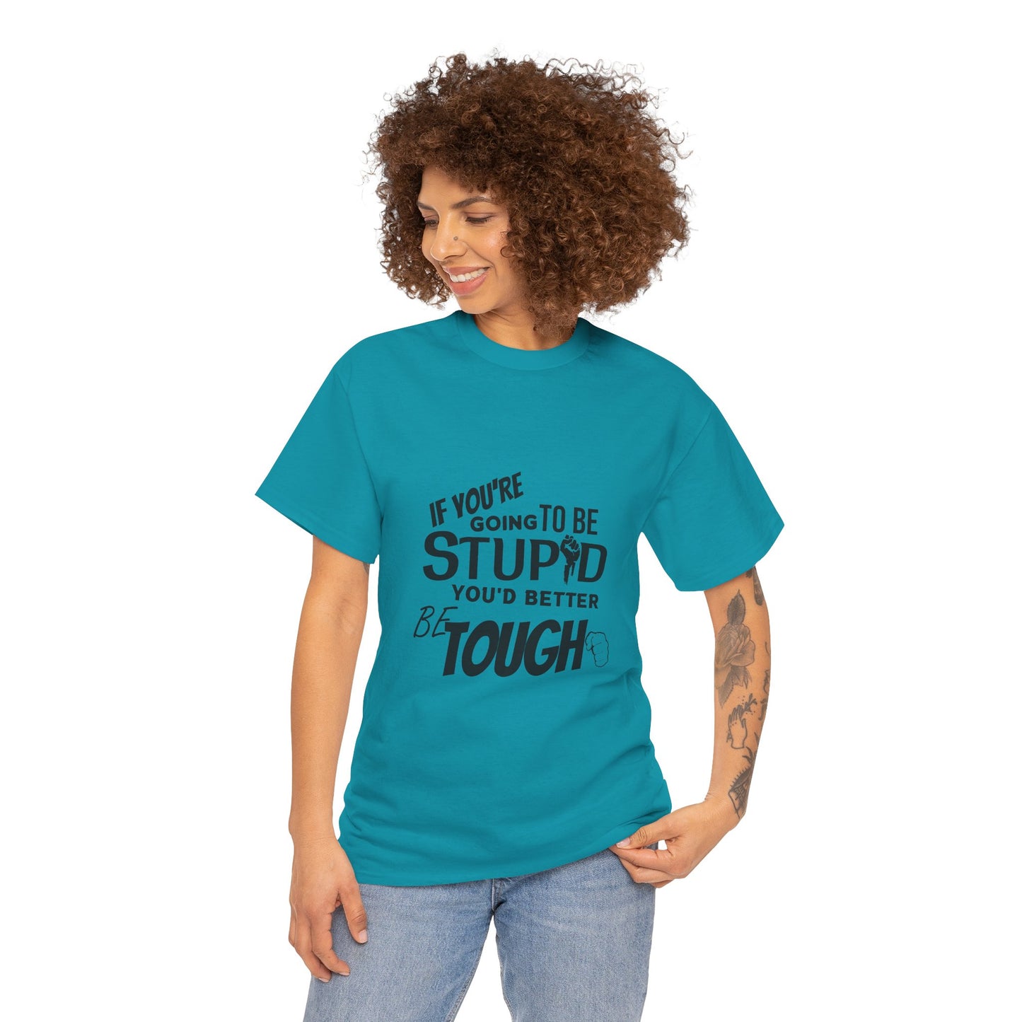 Motivational Sarcastic Warning Unisex Heavy Cotton Tee - T-Shirt "If You're Going to be Stupid You'd Better be Tough"  Quote Multiple Colors