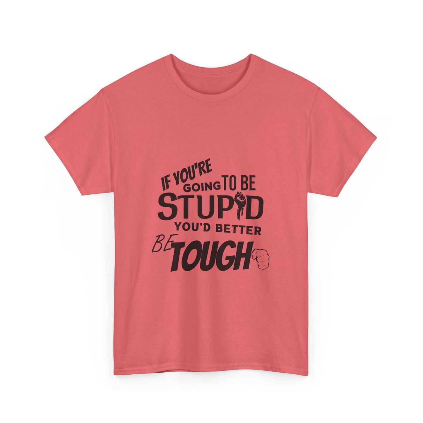Motivational Sarcastic Warning Unisex Heavy Cotton Tee - T-Shirt "If You're Going to be Stupid You'd Better be Tough"  Quote Multiple Colors
