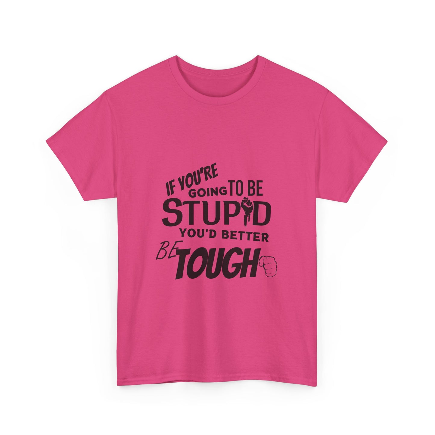 Motivational Sarcastic Warning Unisex Heavy Cotton Tee - T-Shirt "If You're Going to be Stupid You'd Better be Tough"  Quote Multiple Colors
