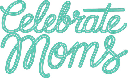Celebrate Moms - Script Decal - Mother's Day - Permanent Adhesive