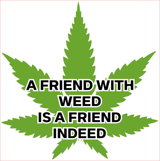 Weed Pot Marijuana Decal, A FRIEND WITH WEED IS A FRIEND INDEED, Green Black 6" x 6"